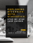 Exploring Diversity with Statistics: Step-by-step JASP Guides by Ruth Walker, Ashlyn Moraine, Hannah Osborn, Kristen J. Black, Asia Palmer, Kendra Scott, Leigh Humphrey, Julie Madden, and Erin Prince